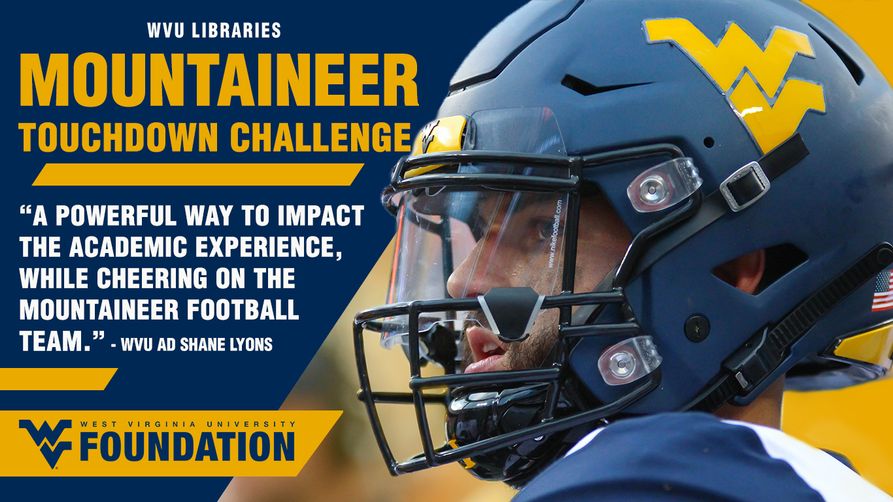 Close-up of mountaineer football player in a helmet with text to the left reading: WVU Libraries Mountainer Touchdown Challenge. A powerful way to impact the academic experience, while cheering on the mountaineer football team. A quote by WVU AD Shane Lyons