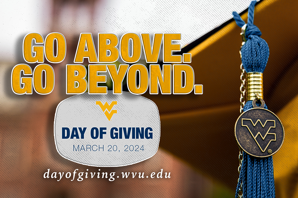 Go Above. Go Beyond. WVU Day of Giving: March 20, 2024; dayofgiving.wvu.edu