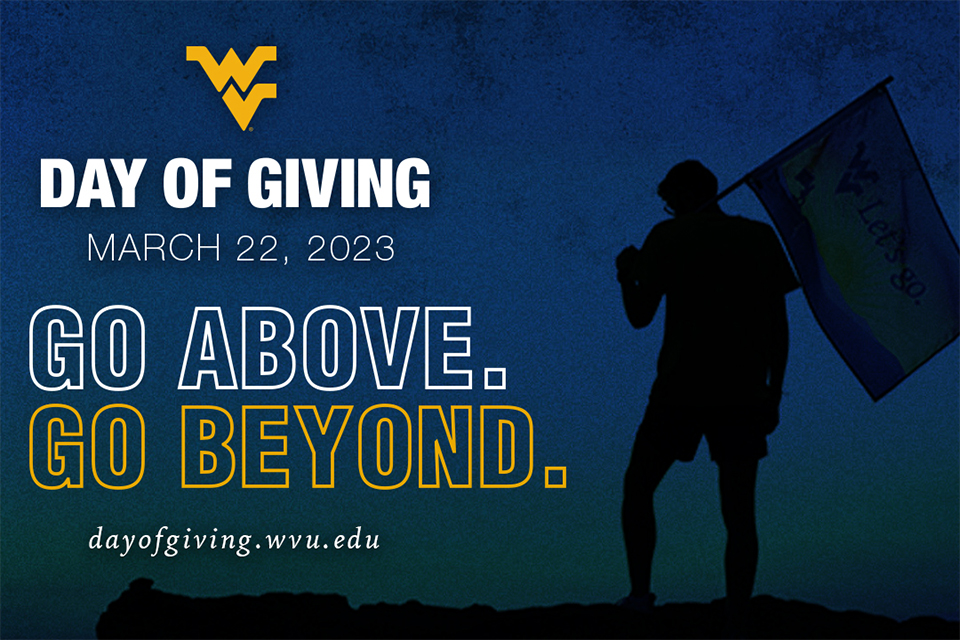 WVU Day of Giving: March 22, 2023; Go Above. Go Beyond. dayofgiving.wvu.edu